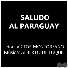 SALUDO AL PARAGUAY - Música:  ALBERTO DE LUQUE
